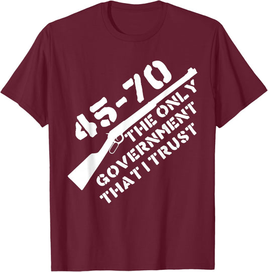 45-70 The Only Government That I Trust Rifle Hunting Outdoor T-Shirt - T-Shirt | Maroon