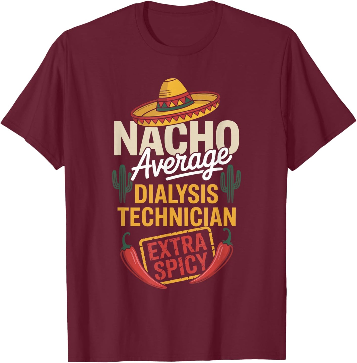 Nacho Average Dialysis Technician Extra Spicy T-Shirt - T-Shirt | Maroon