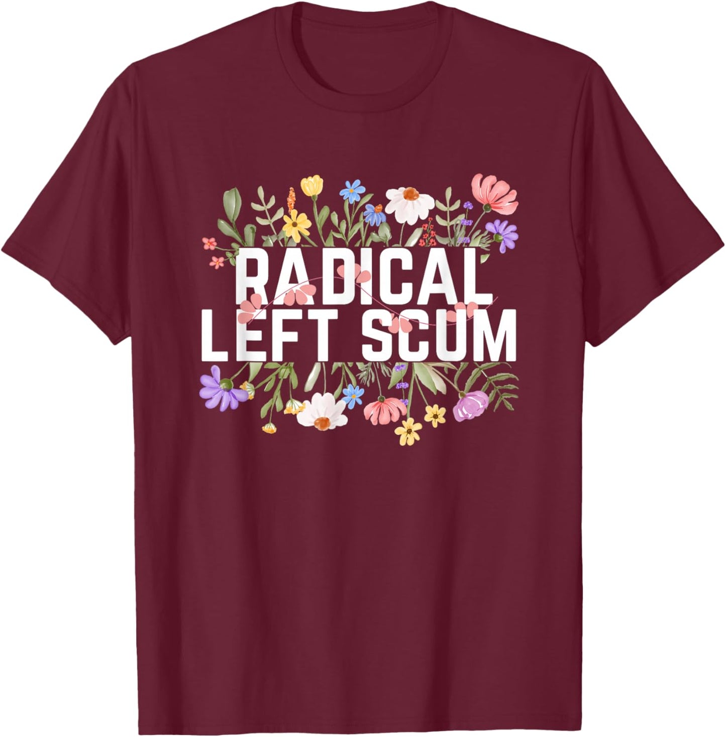 Floral Graphic Political Pun Radical Left Scum T-Shirt - T-Shirt | Maroon