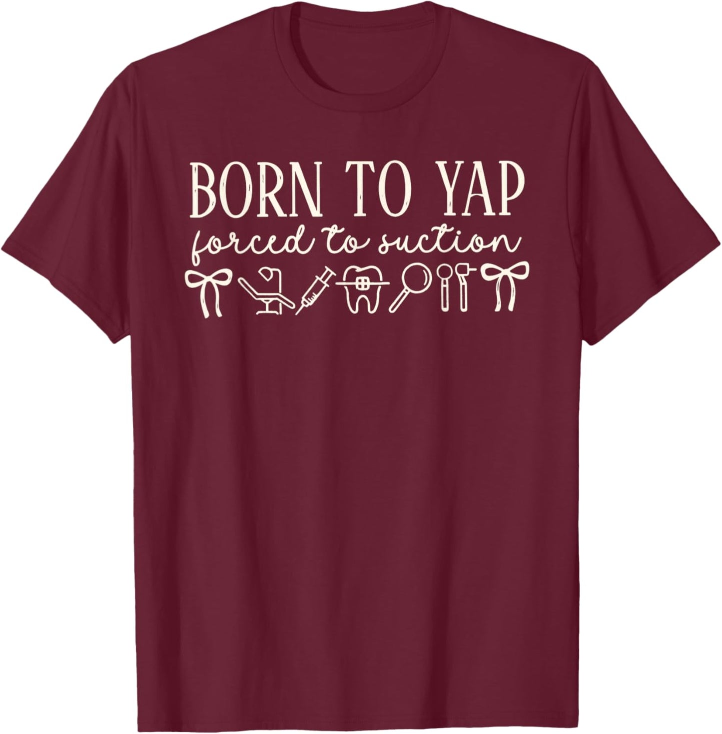 Born to Yap Forced to Suction, Dental Hygienist er, Dental T-Shirt - T-Shirt | Maroon