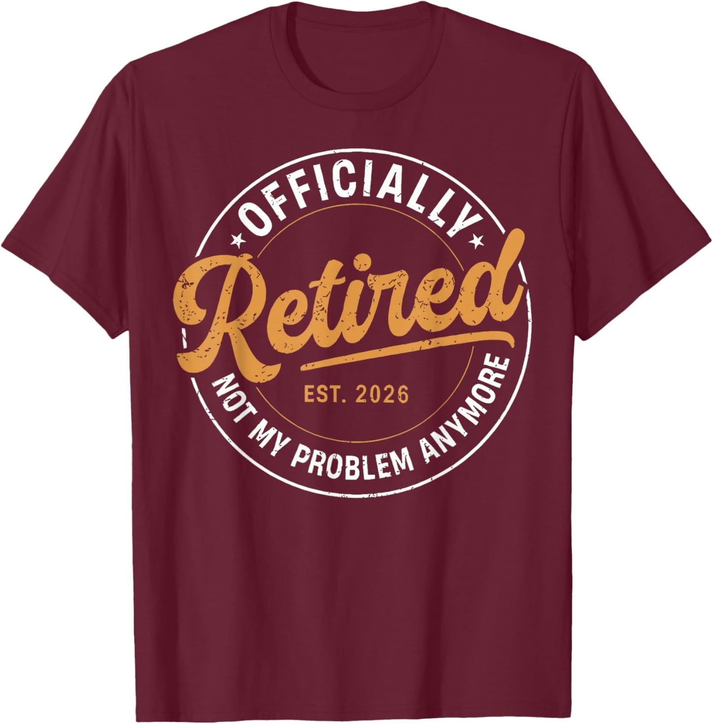 Officially Retired 2026 not My Problem Anymore Funny Humor T-Shirt - T-Shirt | Maroon