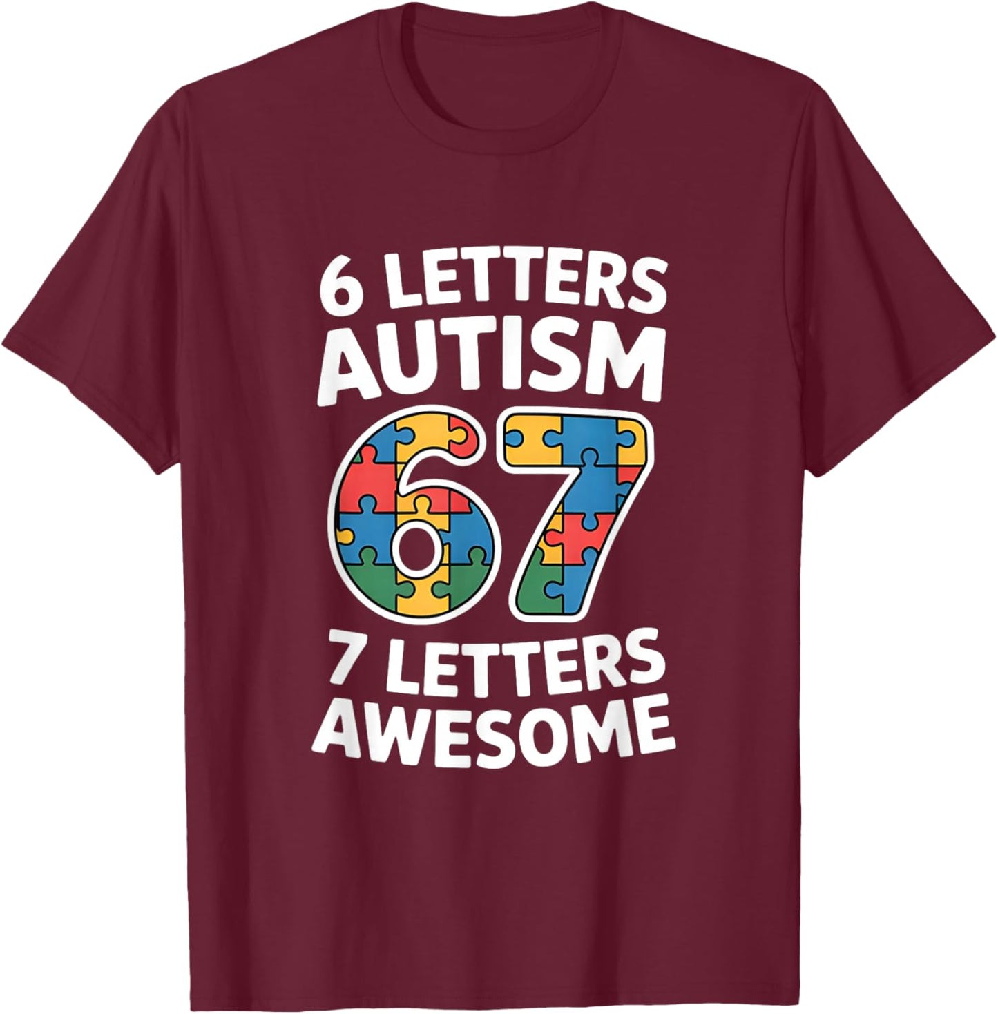6 Letters Autism 7 Letters Awesome 67 Autism Awareness T-Shirt - T-Shirt | Maroon