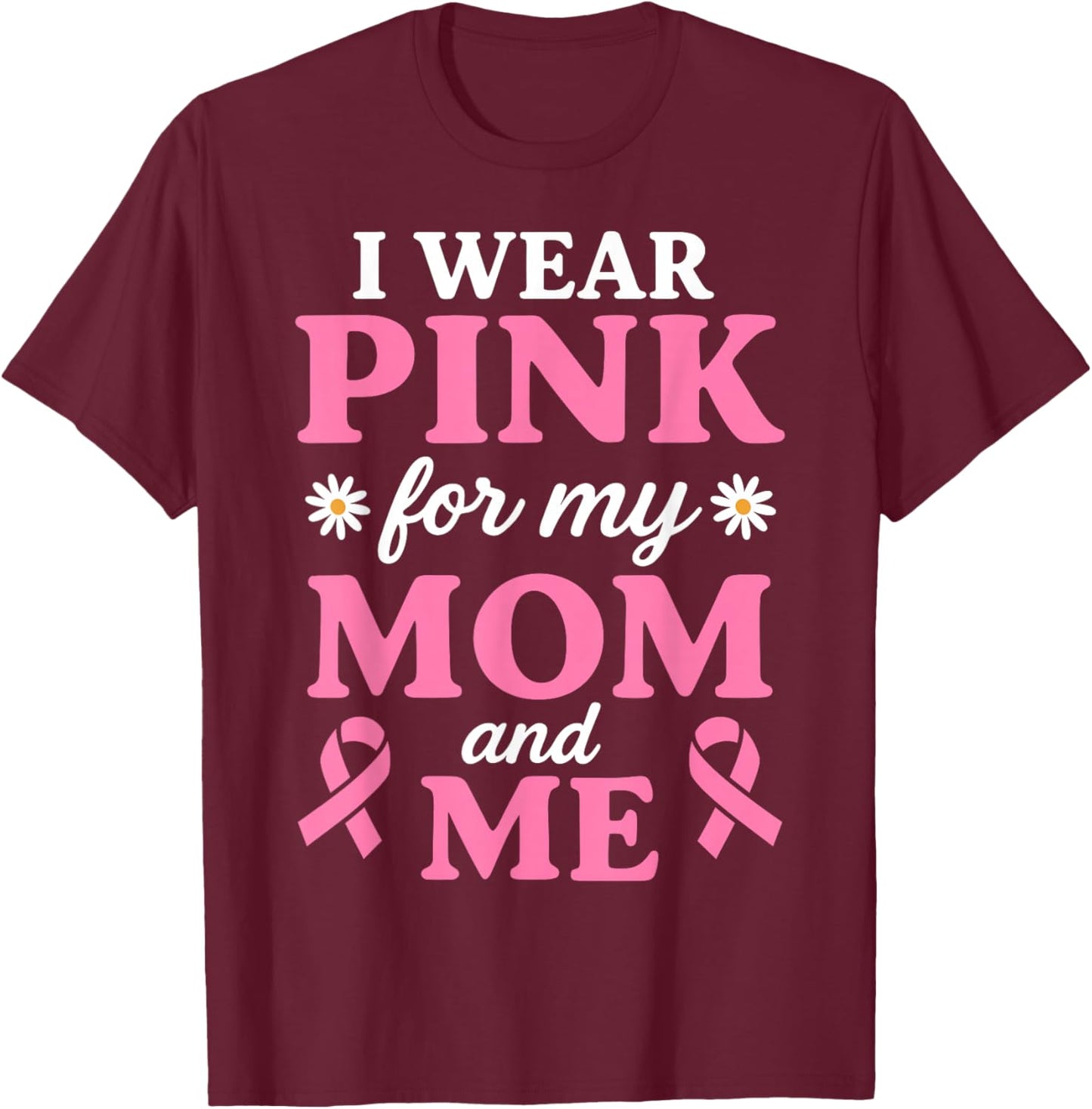 I Wear Pink for My Mom and Me Breast Cancer Awareness T-Shirt - T-Shirt | Maroon