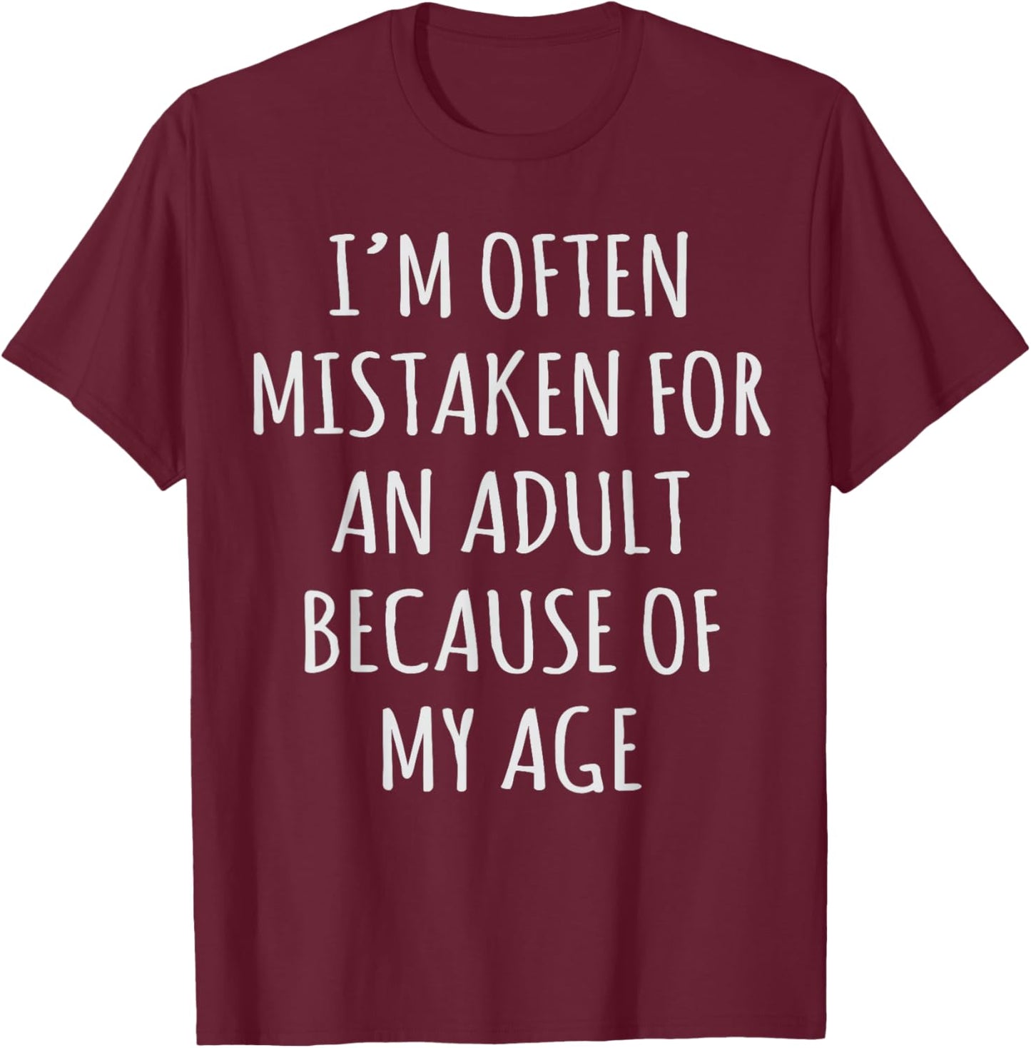 I'm Often Mistaken for an Adult Because of My Age T-Shirt - T-Shirt | Maroon