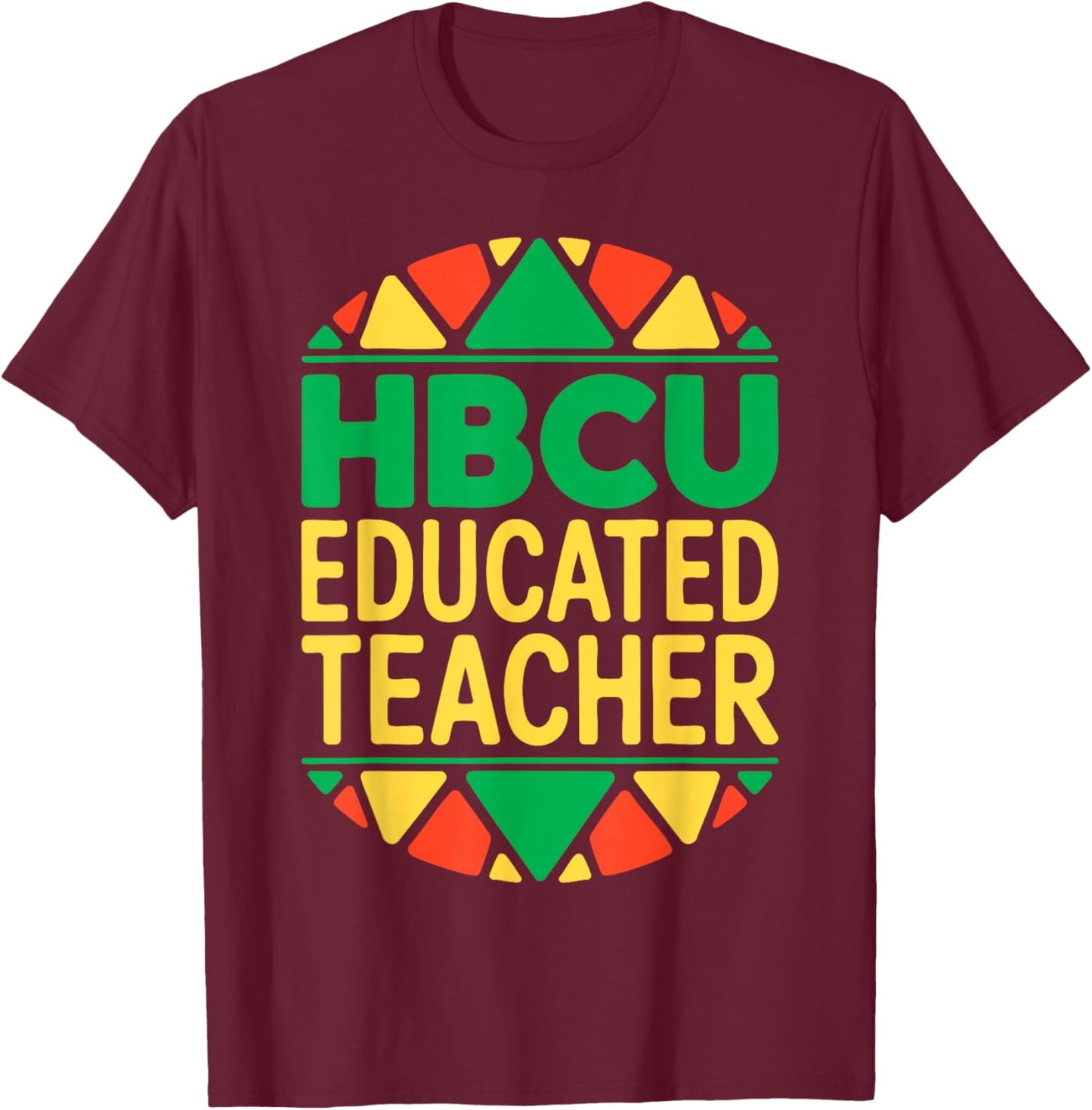 HBCU Educated Teacher Shirt Historical Black History Month T-Shirt - T-Shirt | Maroon