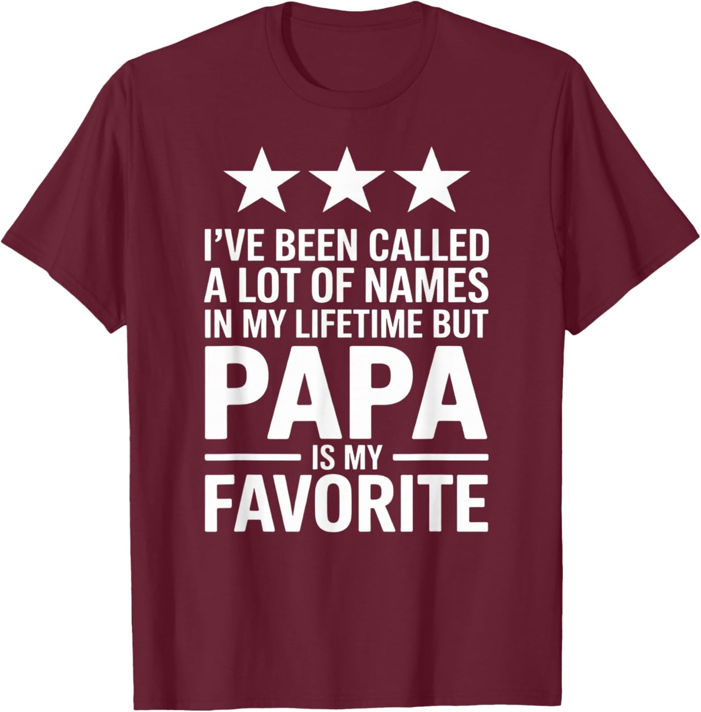 I’ve Been Called a Lot of Names Papa is Favorite Fun Dad T-Shirt - T-Shirt | Maroon