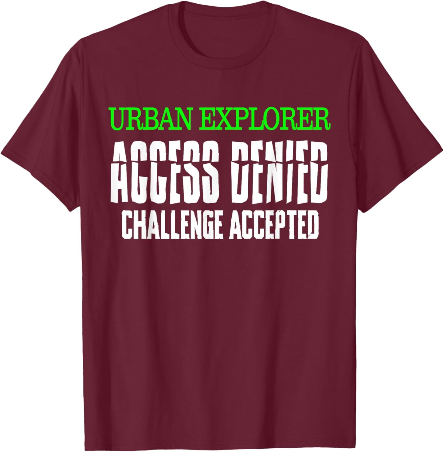 Urban Explorer Access Denied Challenge Accepted Urbex Gift T-Shirt - T-Shirt | Maroon