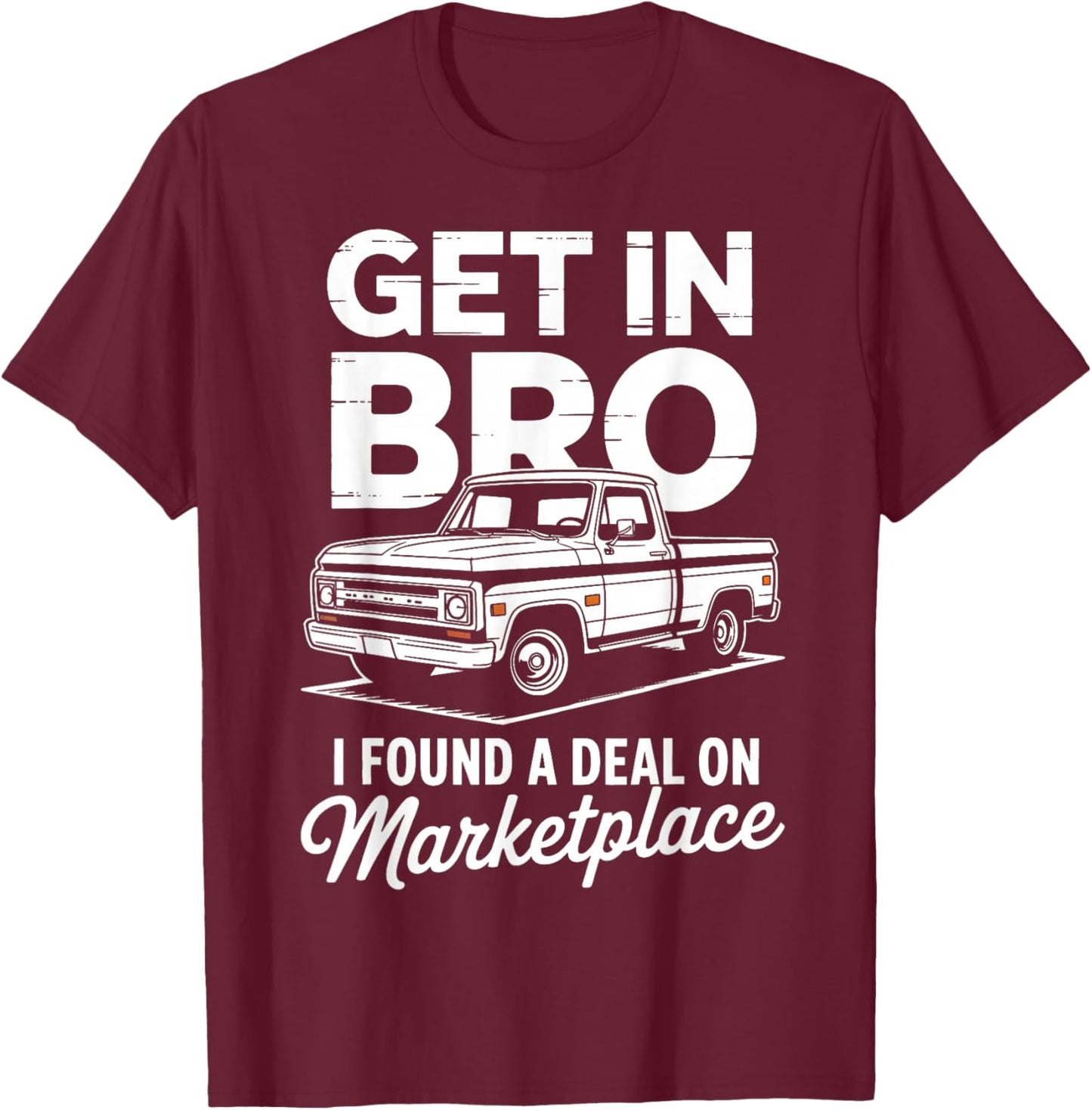 Get in Bro I Found A Deal On Marketplace Truck T-Shirt - T-Shirt | Maroon