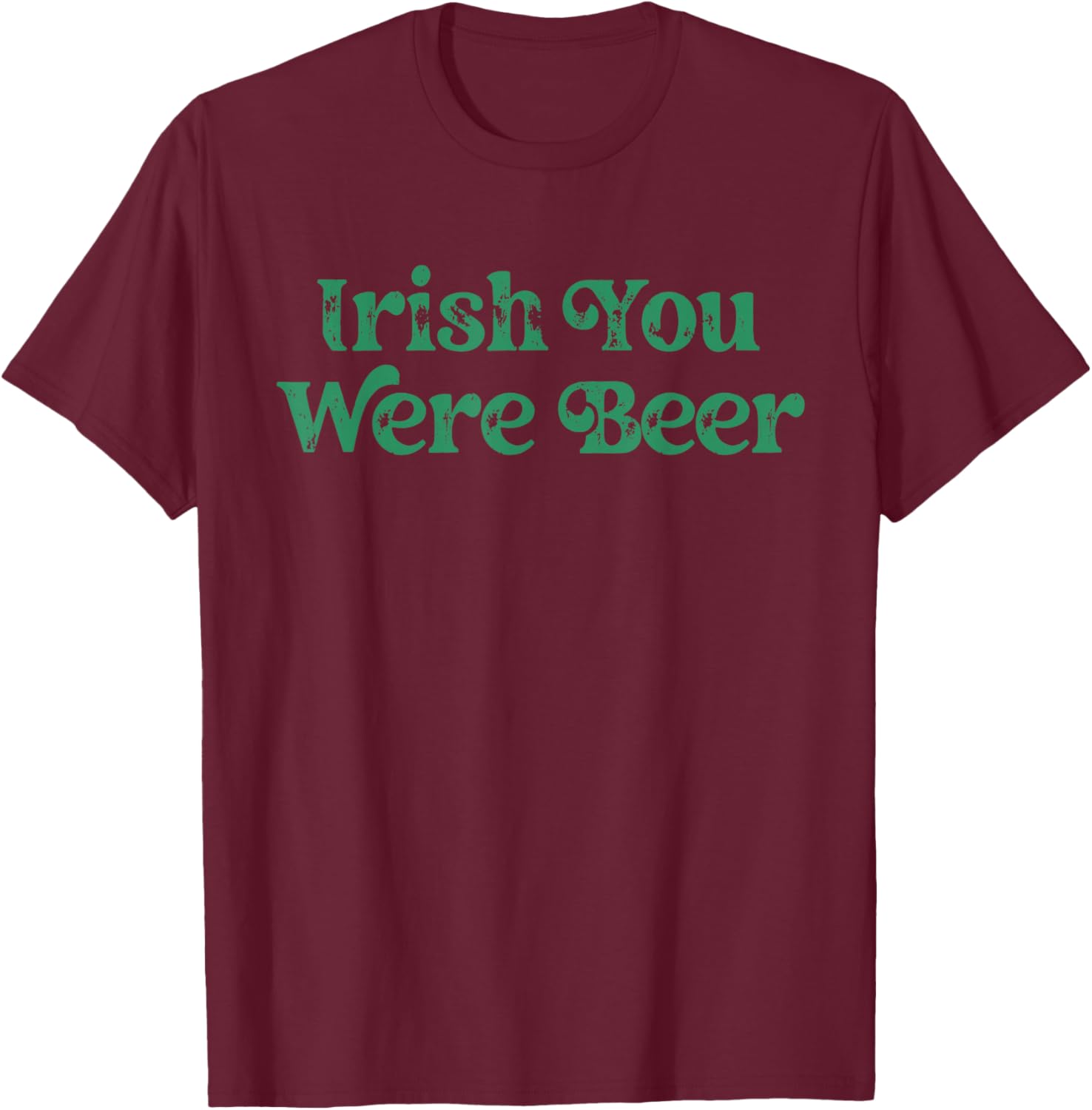 Irish You were Beer St Patricks Day Drinking Adult Men Women T-Shirt - T-Shirt | Maroon