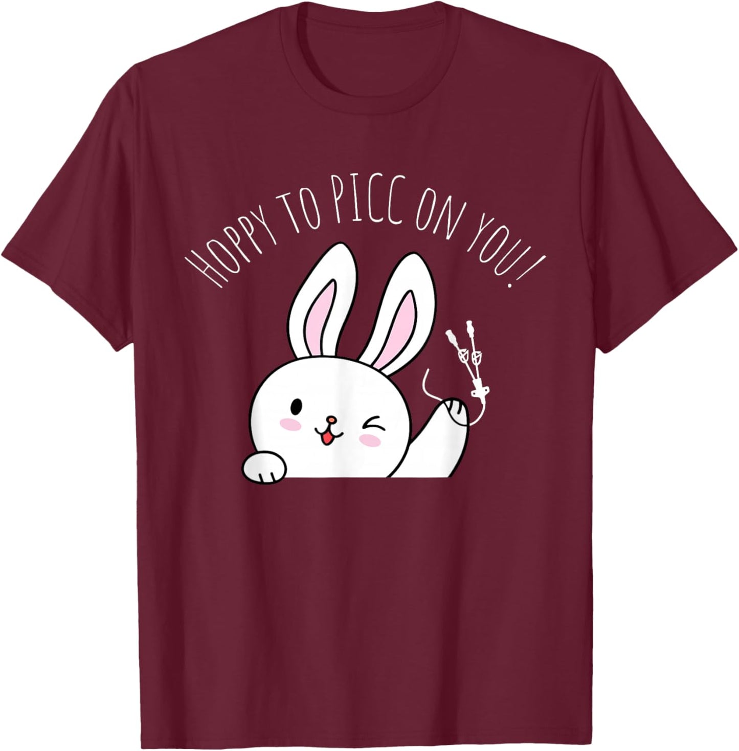 Hoppy to PICC On You Bunny PICC Nurse Easter Vascular Access T-Shirt - T-Shirt | Maroon