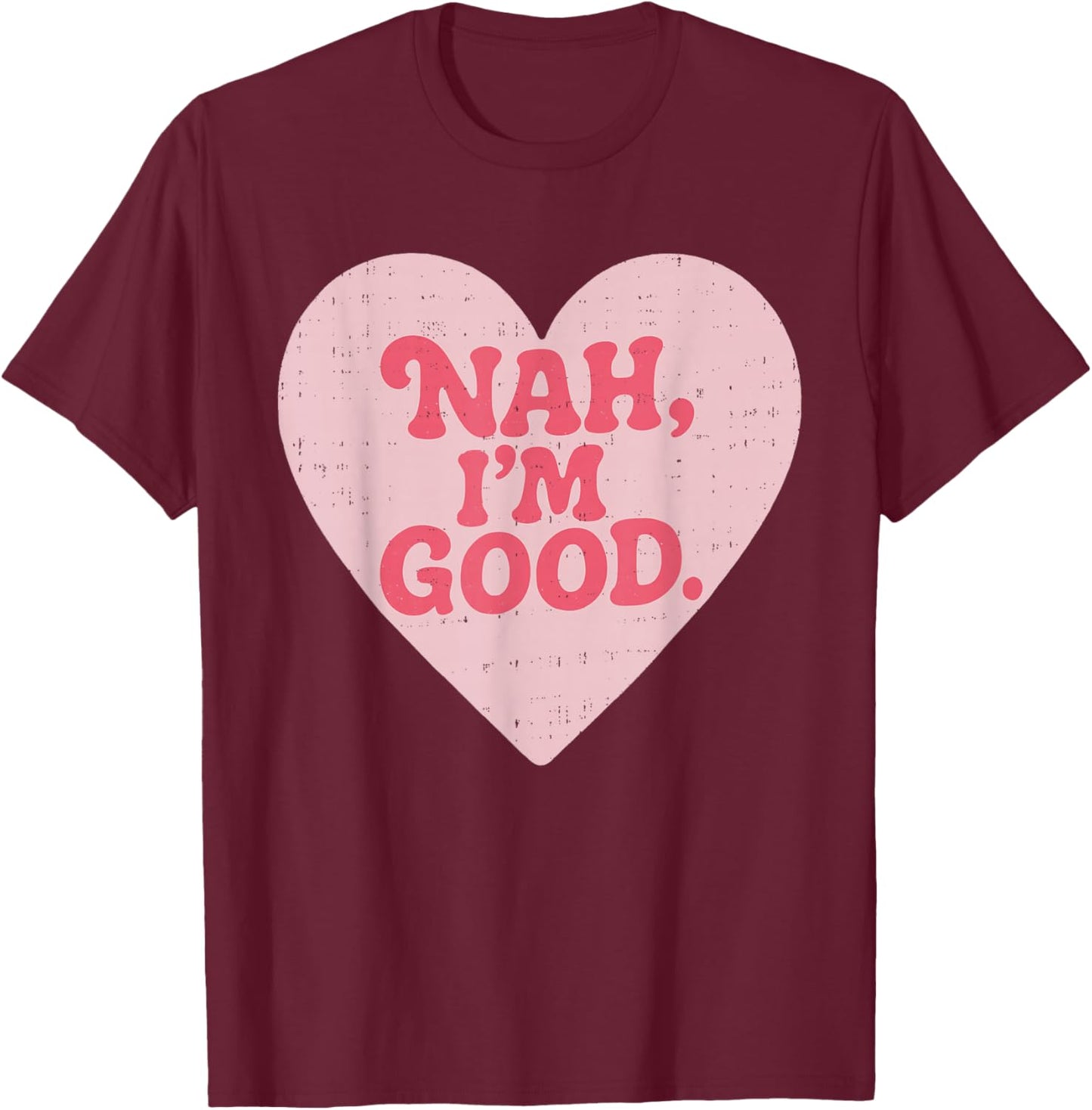 Nah Im Good Heart Anti Valentines Day Single Awareness T-Shirt - T-Shirt | Maroon