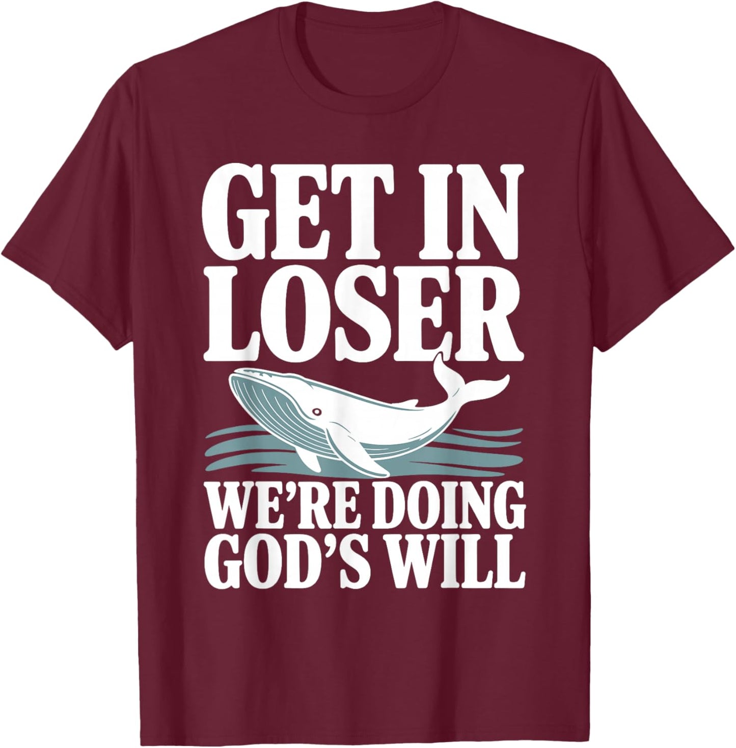 Get in Loser We're Doing God's Will Christian Bible Funny T-Shirt - T-Shirt | Maroon
