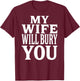 My Wife Will Bury You Funny Dark Humor Typography (on Back) T-Shirt - T-Shirt | Maroon