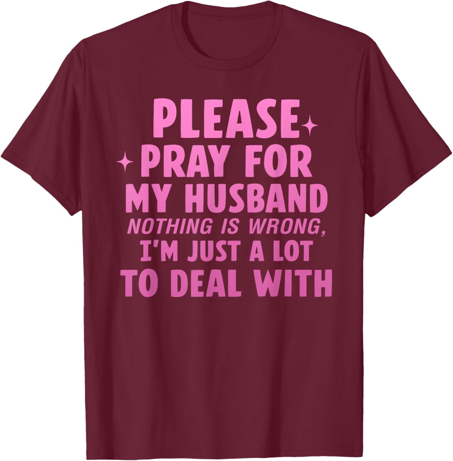 Please Pray for My Husband Nothing is Wrong T-Shirt - T-Shirt | Maroon