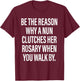 Be The Reason Why A Nun Clutches Her Rosary When You Walk by T-Shirt - T-Shirt | Maroon
