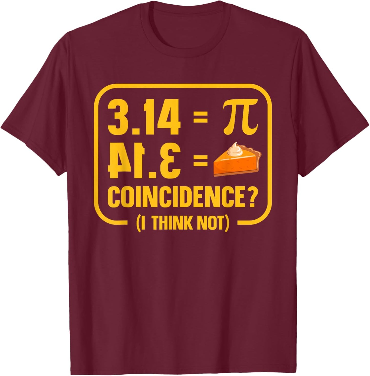 Pi 3 14 = Pie Coincidence ? I Think Not Math Pun Lover Math T-Shirt - T-Shirt | Maroon