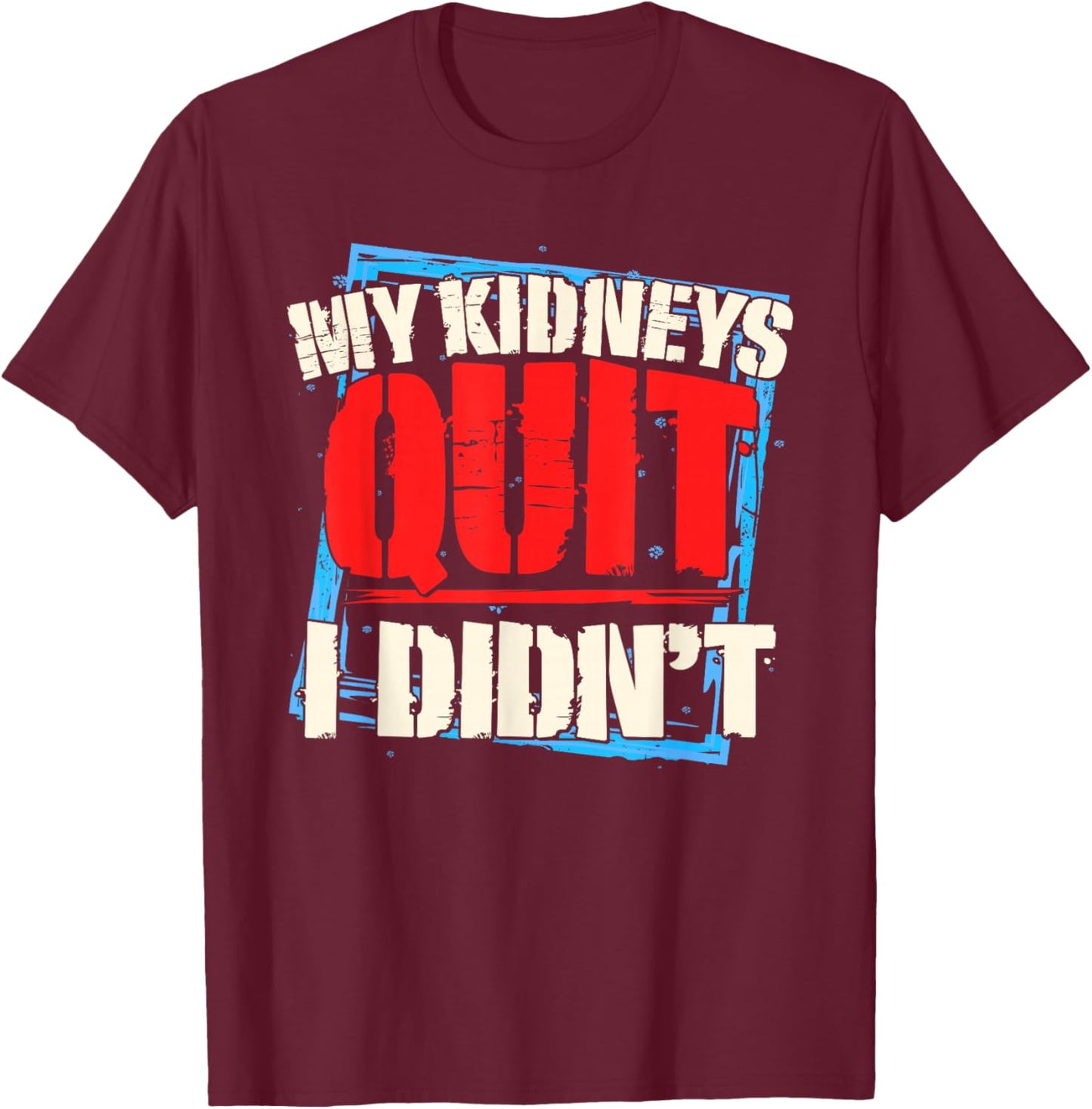 My Kidneys Quit. I Didn't. Men's Dialysis and Kidney Failure T-Shirt - T-Shirt | Maroon