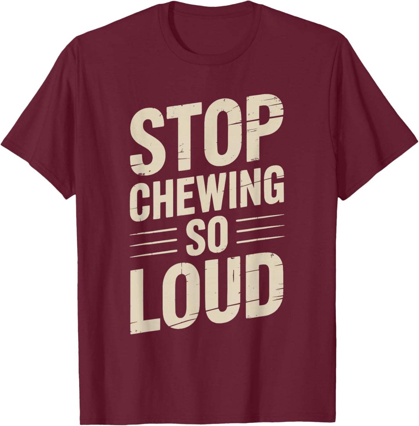 Stop Chewing So Loud Funny Saying T-Shirt - T-Shirt | Maroon