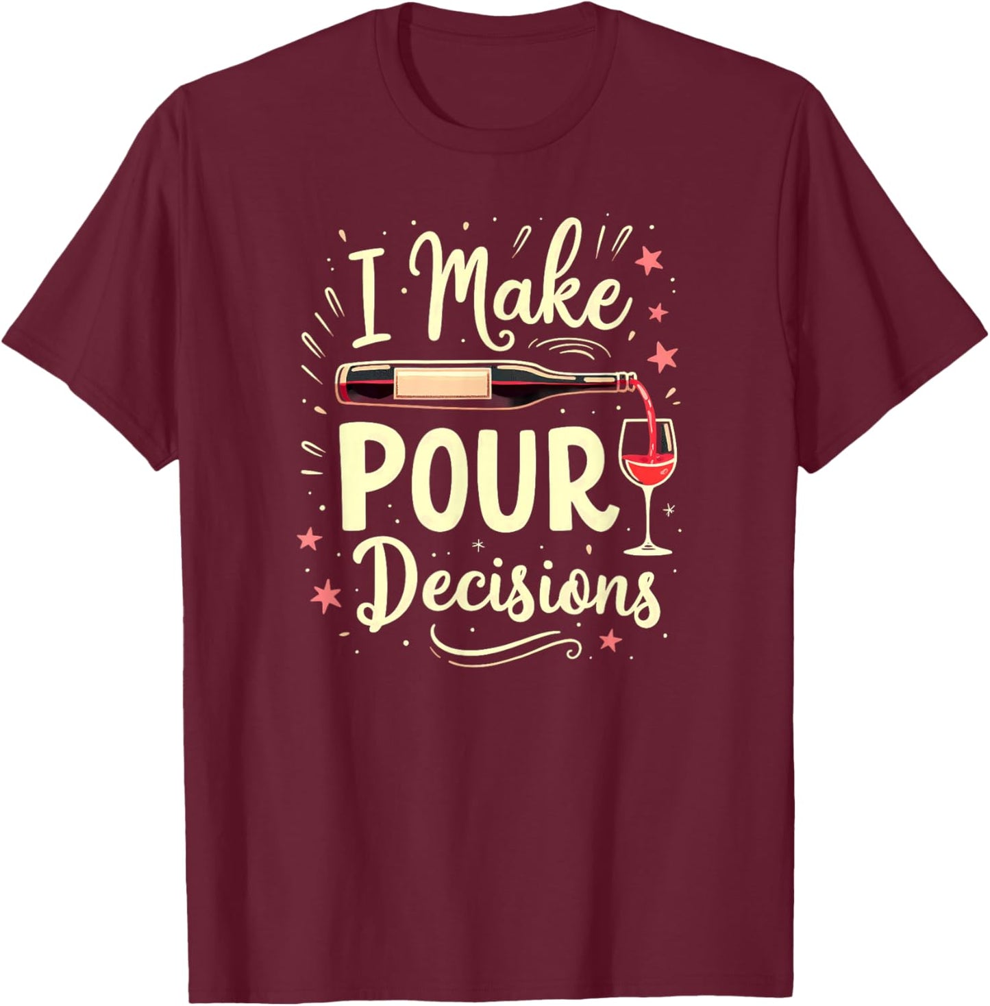I Make Pour Decision Wine Drinking T-Shirt - T-Shirt | Maroon