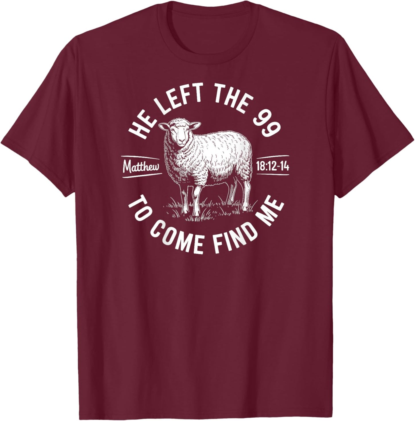 He Left The 99 to Find Me Matthew 18:12-14 Bible Verse T-Shirt - T-Shirt | Maroon