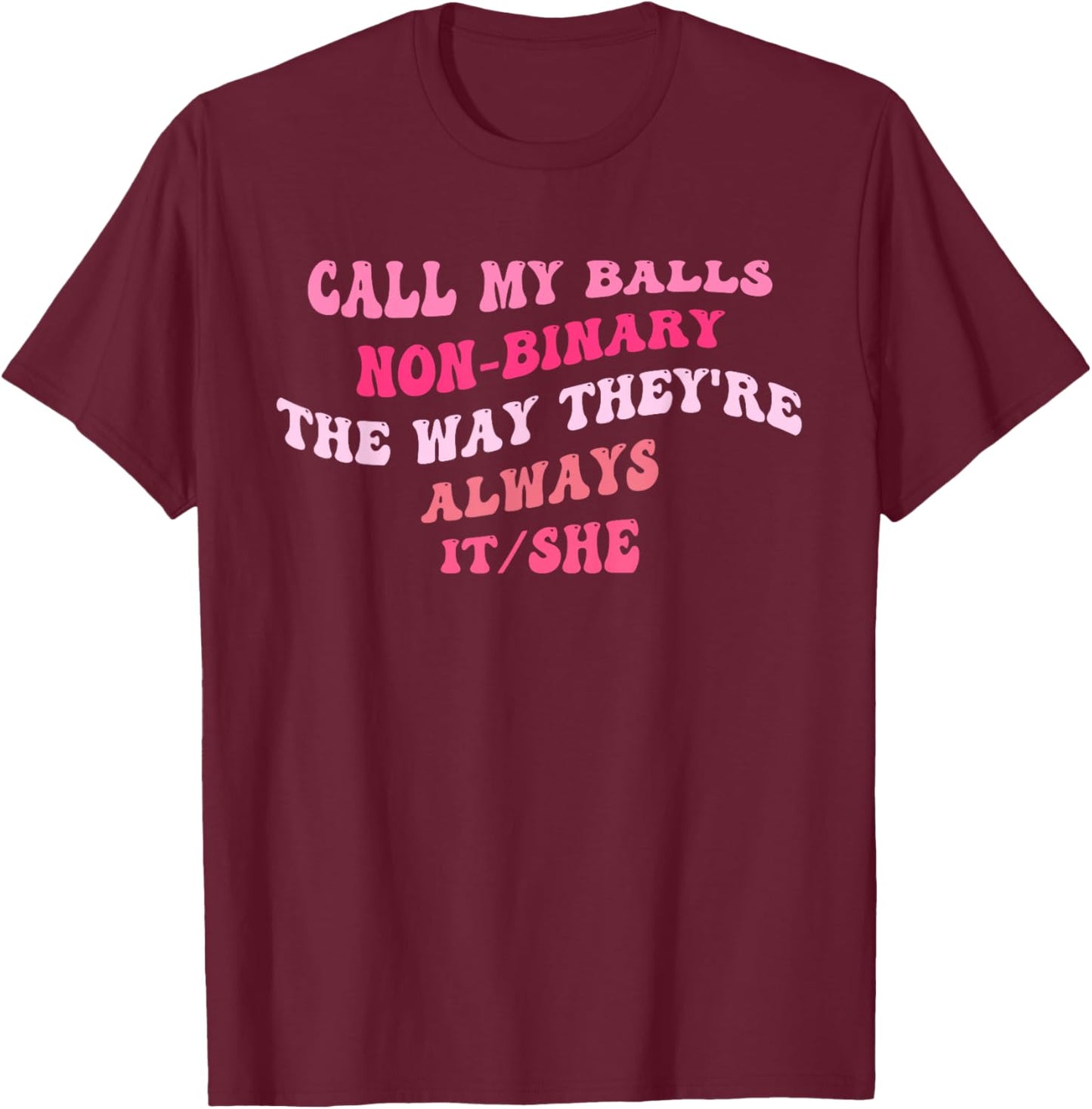 Call My Balls Non-Binary The Way They're Always It/She T-Shirt - T-Shirt | Maroon