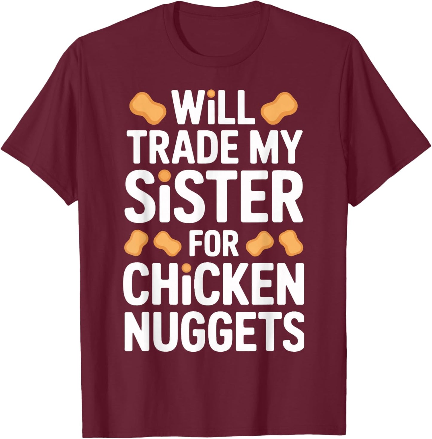 Funny Will Trade My Sister for Chicken Nuggets T-Shirt - T-Shirt | Maroon