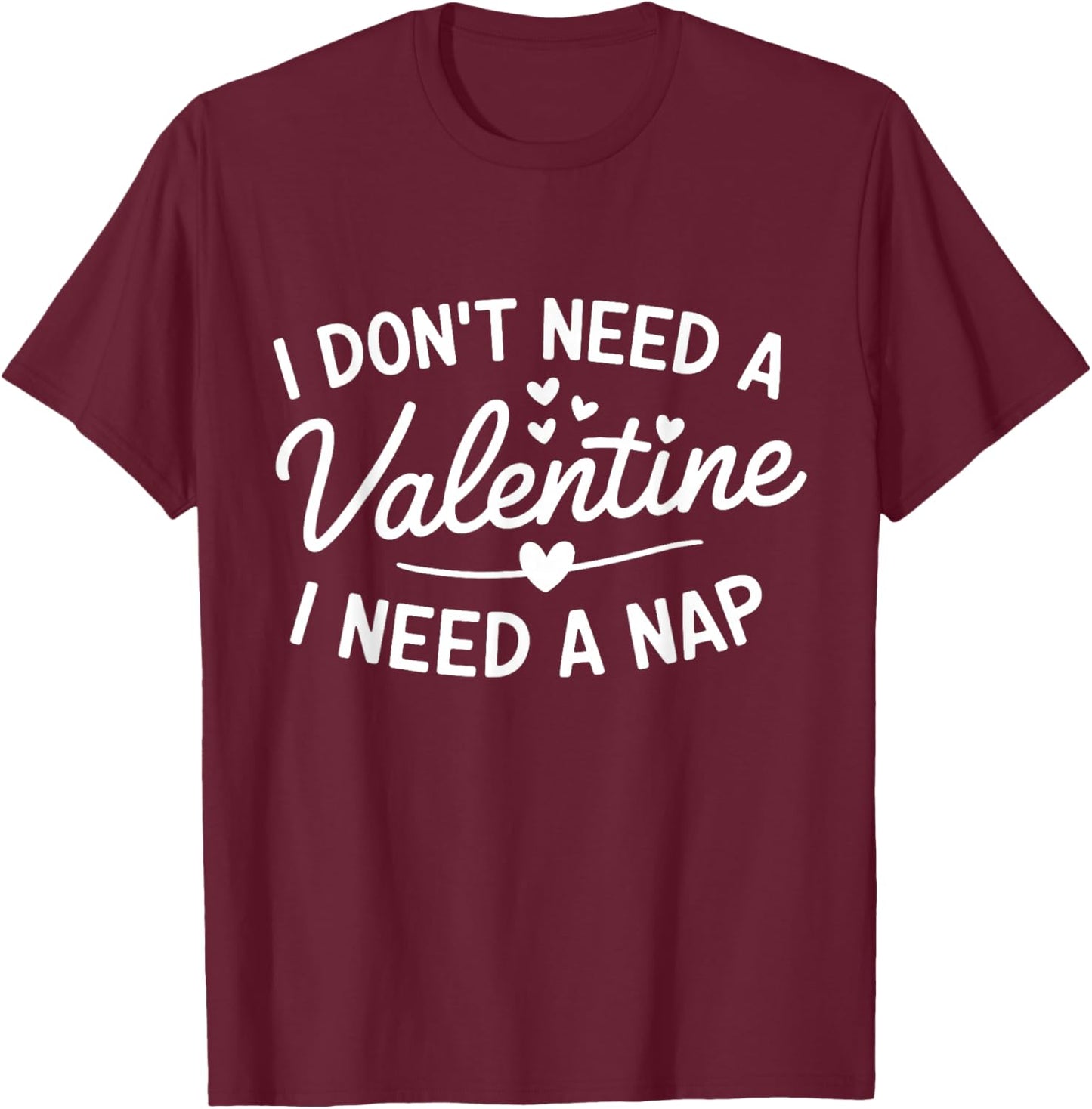 I Dont Need a Valentine I Need a Nap Anti Valentines Day T-Shirt - T-Shirt | Maroon