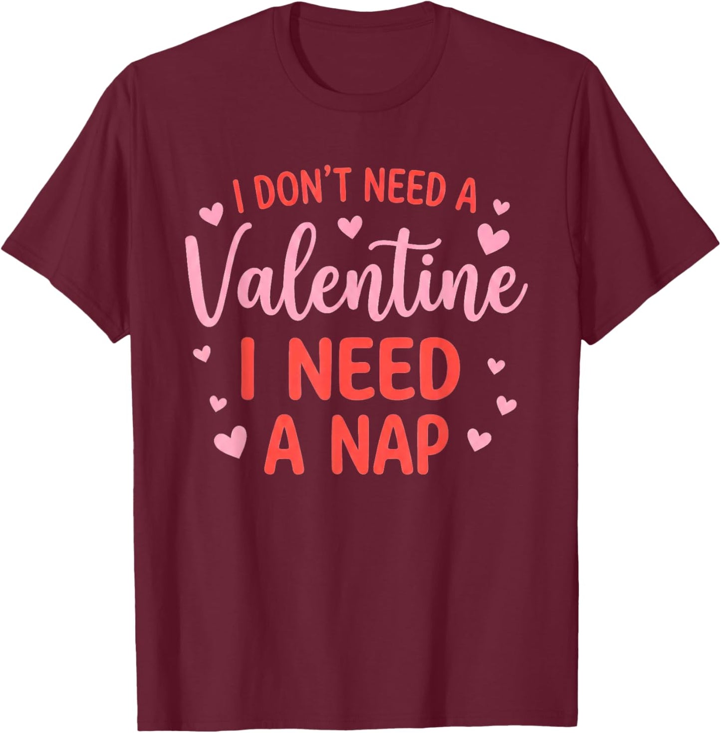 I Don't Need A Valentine I Need A Nap Napping Humor T-Shirt - T-Shirt | Maroon