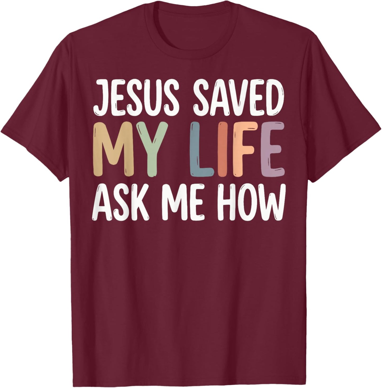 Jesus Saved My Life Ask Me How T-Shirt - T-Shirt | Maroon