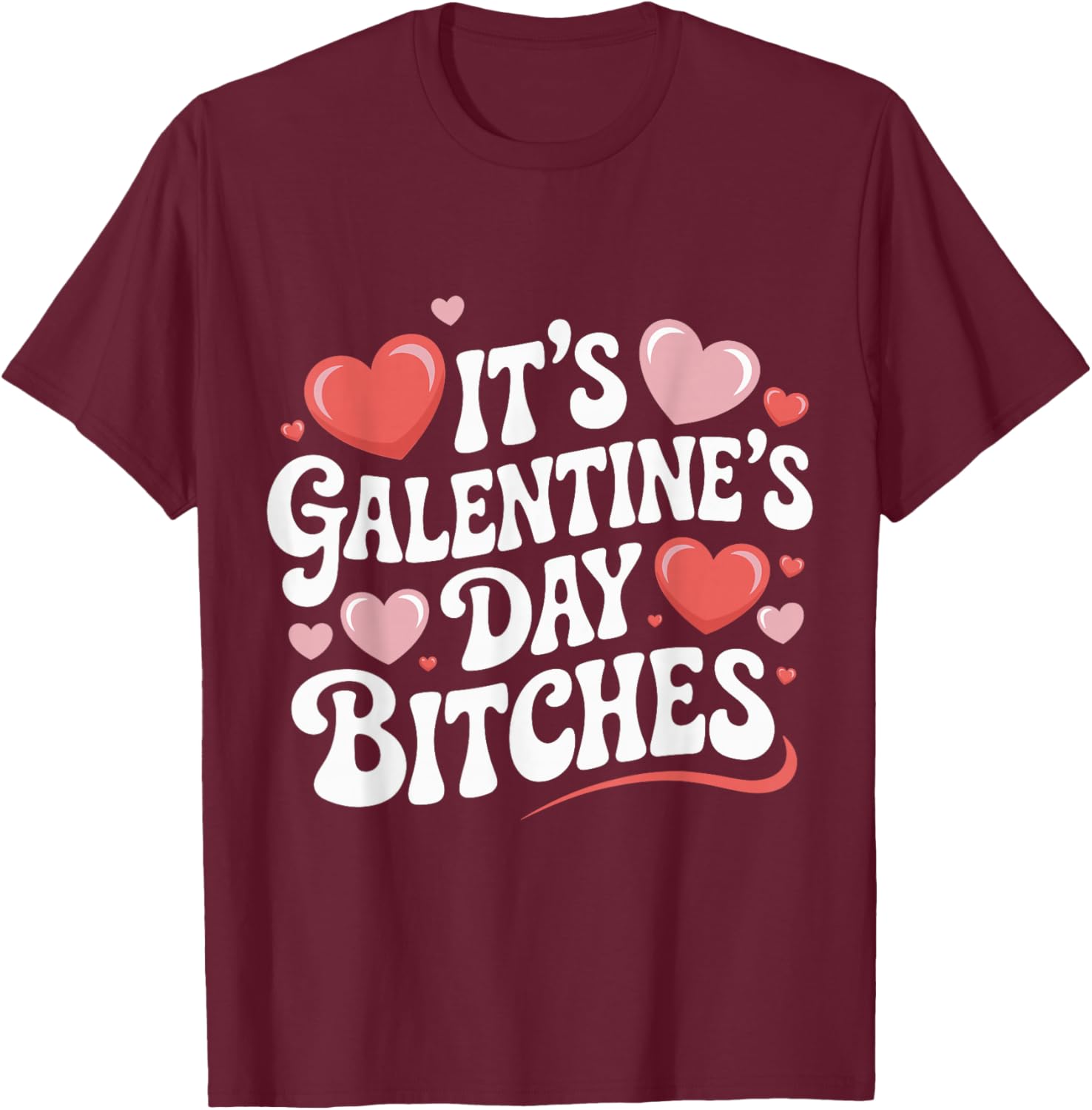 It’s Galentine’s Day Bitches Funny Valentine Girls Night Out T-Shirt - T-Shirt | Maroon