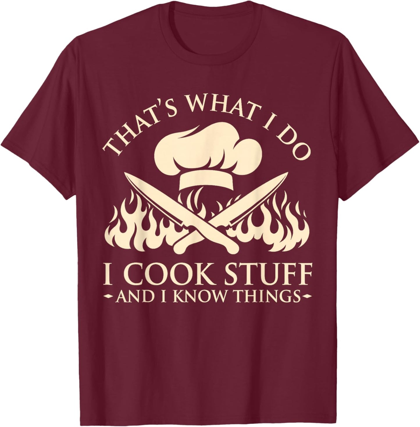 That's What I Do I Cook Stuff I Know Things Cooking Chef T-Shirt - T-Shirt | Maroon