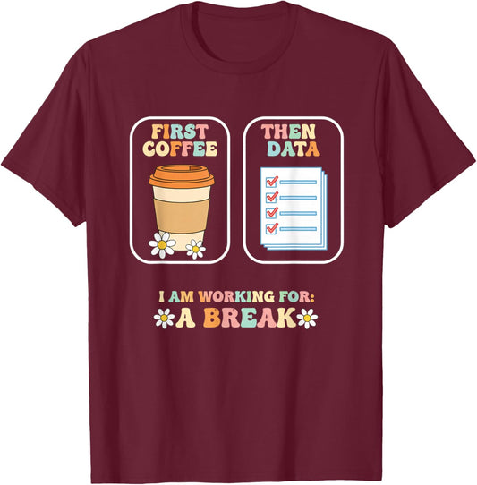 Teacher First Coffee Then Data, I Am Working for A Break T-Shirt - T-Shirt | Maroon