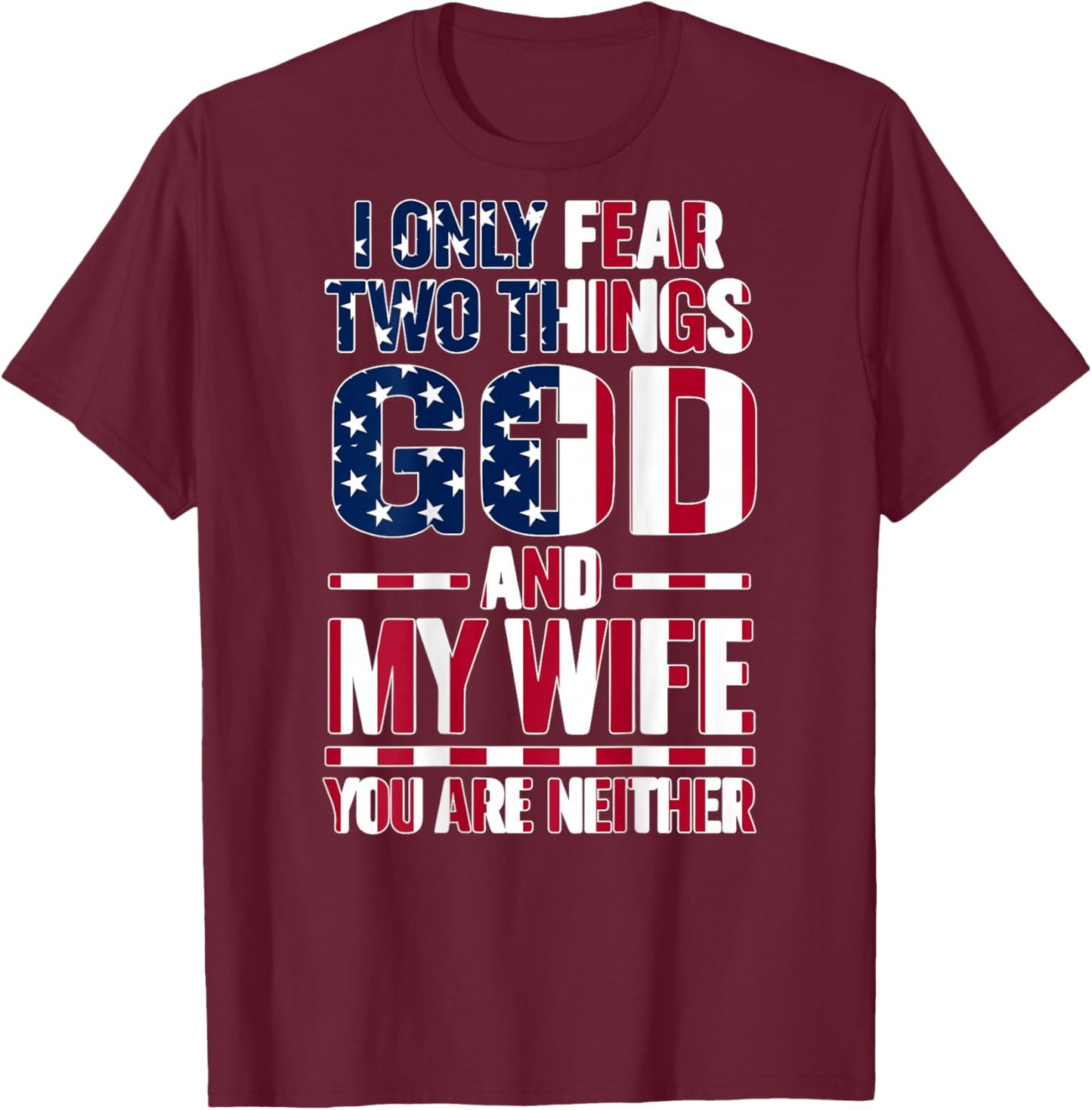 I Only Fear Two Things God and My Wife Dad Husband (ON Back) T-Shirt - T-Shirt | Maroon