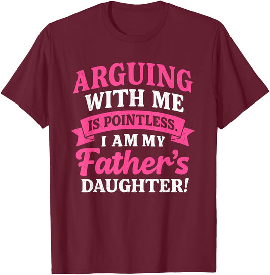 Arguing with Me is Pointless I'm My Father's Daughter T-Shirt - T-Shirt | Maroon