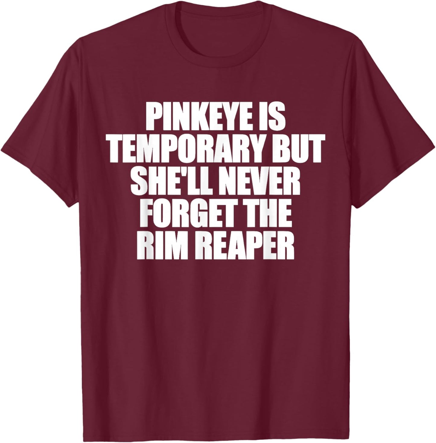Pinkeye is Temporary But She'll Never Forget The Rim Reaper T-Shirt - T-Shirt | Maroon