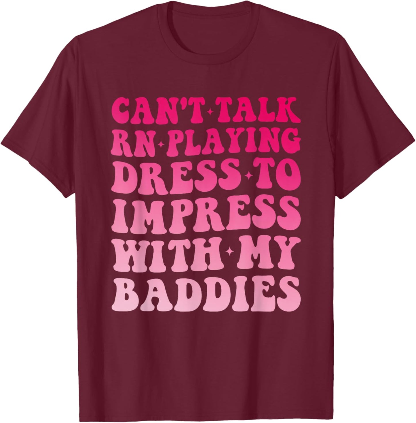 Can't Talk RN Playing Dress to Impress with My Baddies Girls T-Shirt - T-Shirt | Maroon