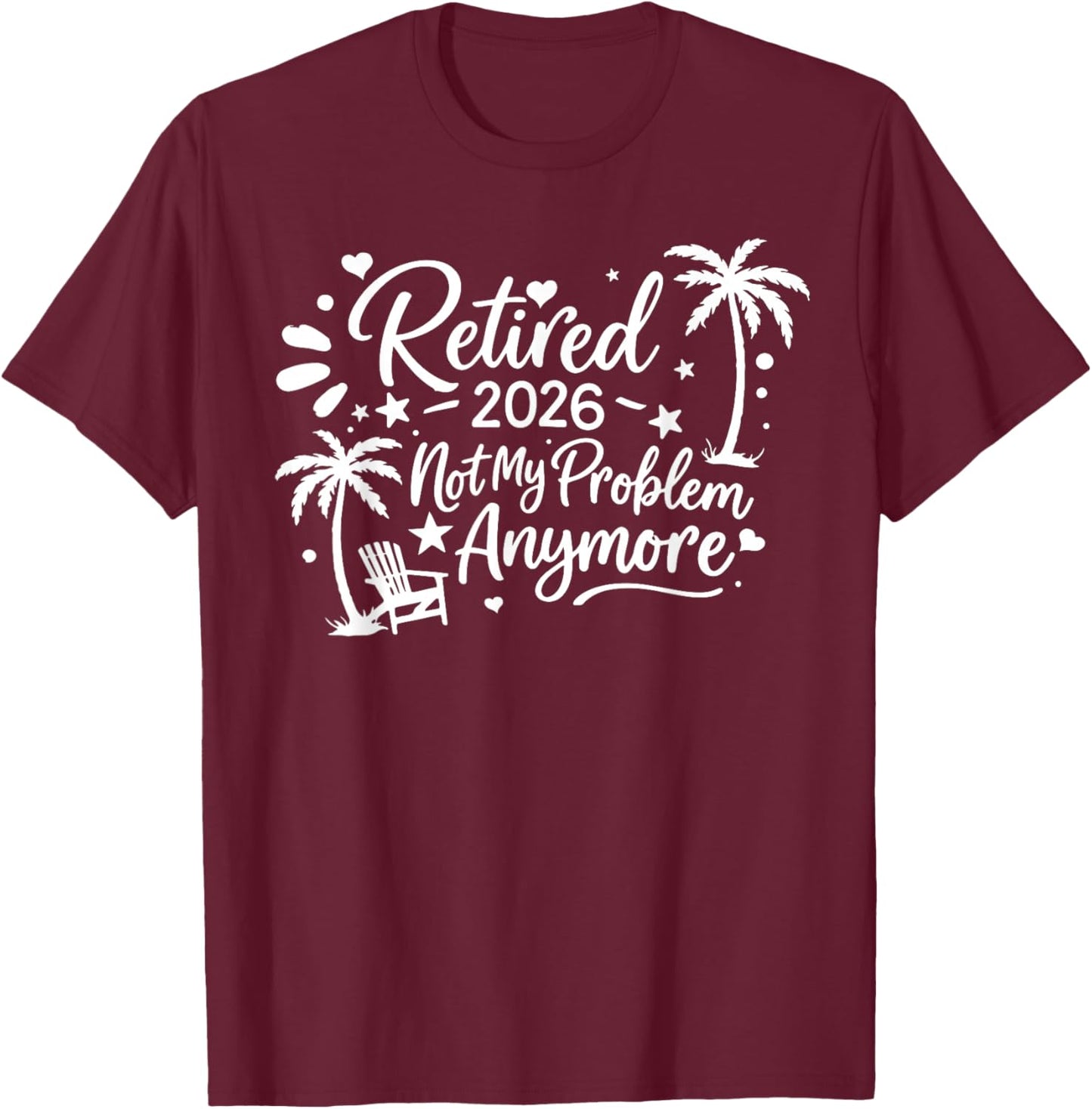 Retired 2026 Not My Problem Anymore T-Shirt - T-Shirt | Maroon