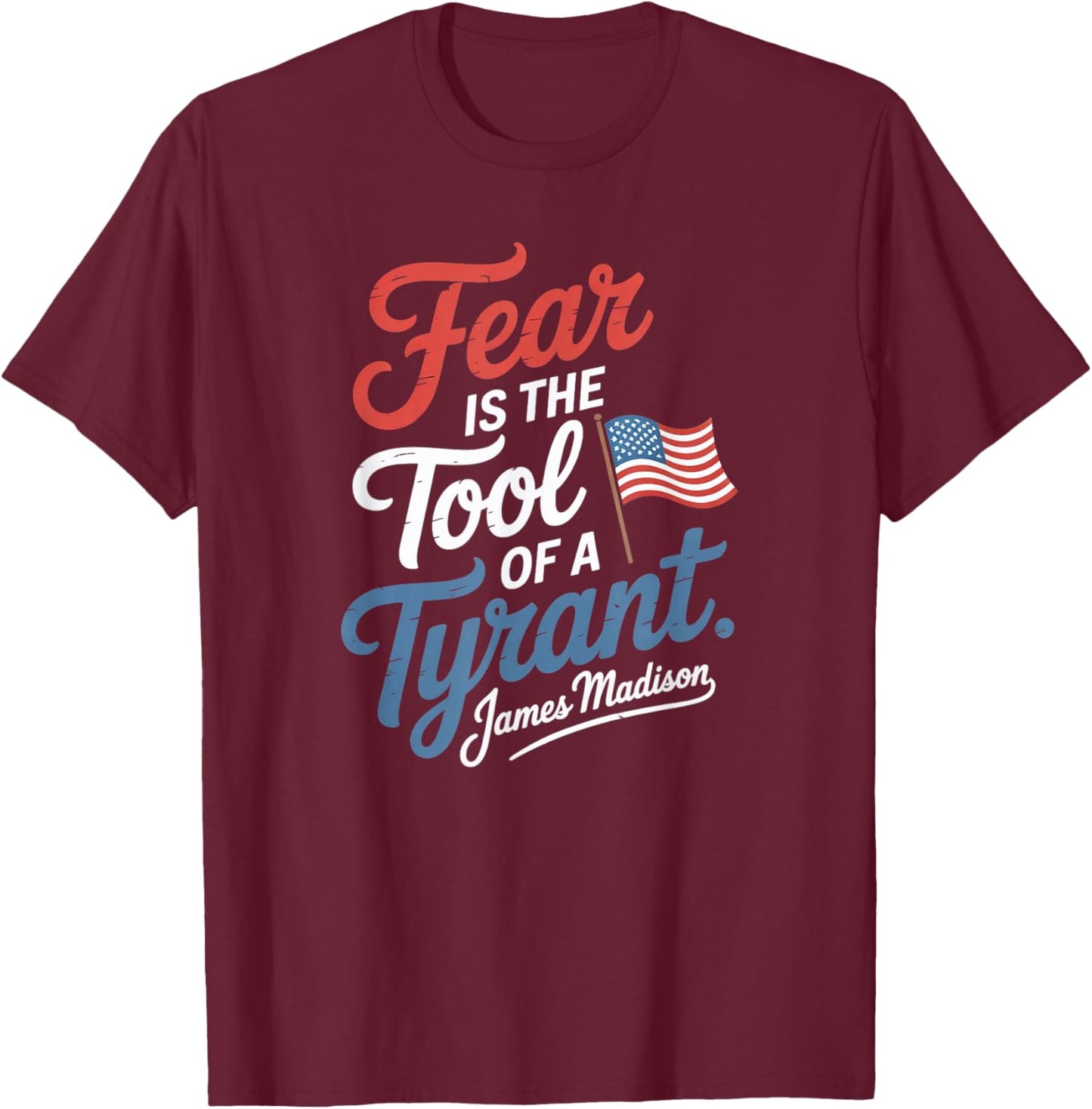 Fear is The Tool of a Tyrant Patriotic Flag Apparel T-Shirt - T-Shirt | Maroon