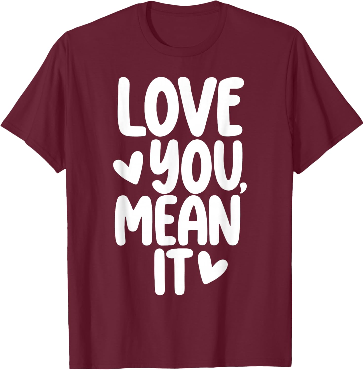Love You Mean It T-Shirt - T-Shirt | Maroon
