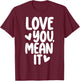 Love You Mean It T-Shirt - T-Shirt | Maroon