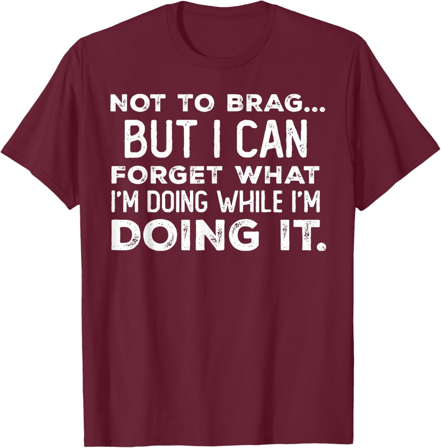 Not to Brag But I Can Forget What I'm Doing While I'm Doing T-Shirt - T-Shirt | Maroon