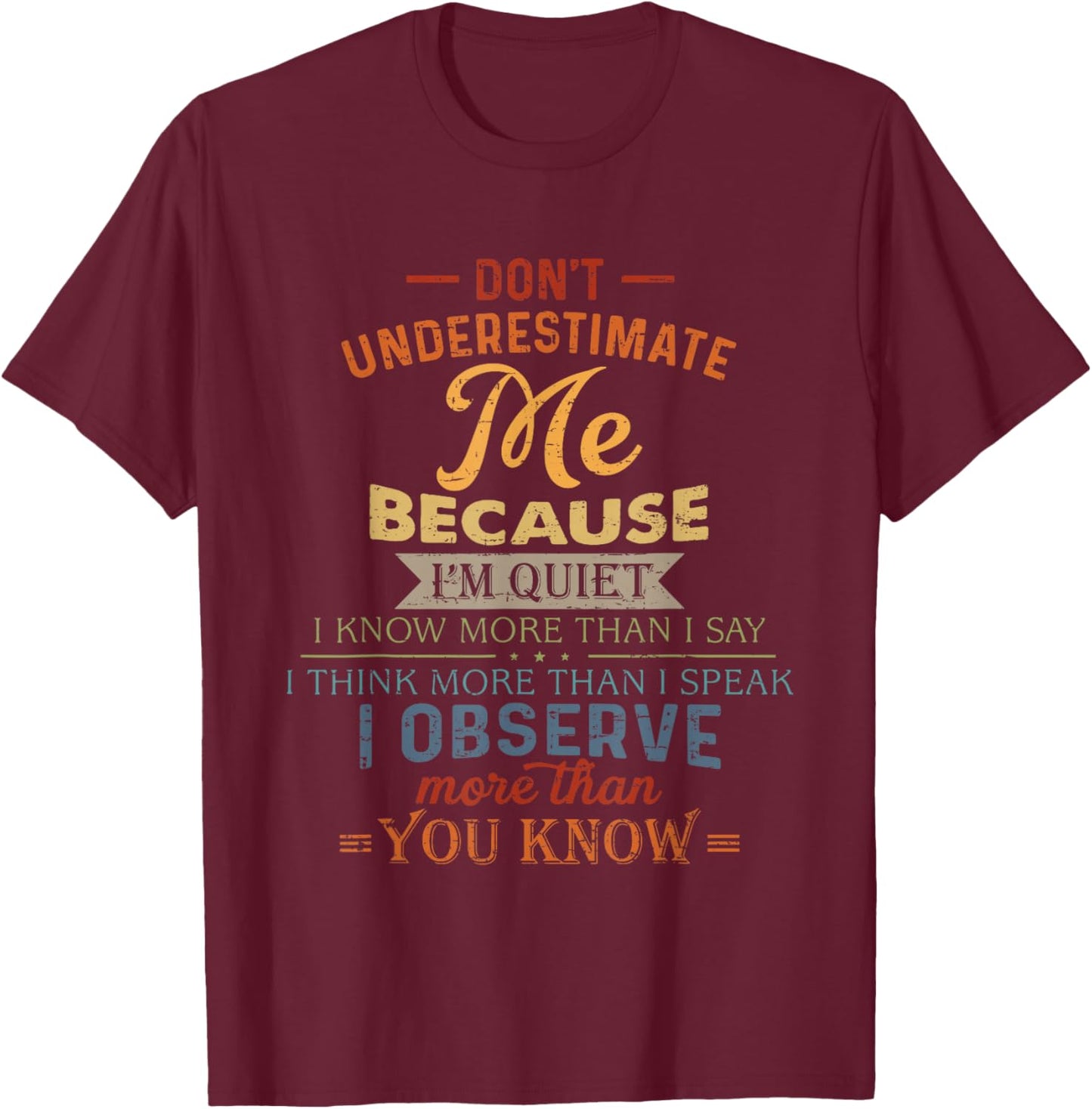Don't Underestimate Me Because I'm Quiet I Know More Than T-Shirt - T-Shirt | Maroon