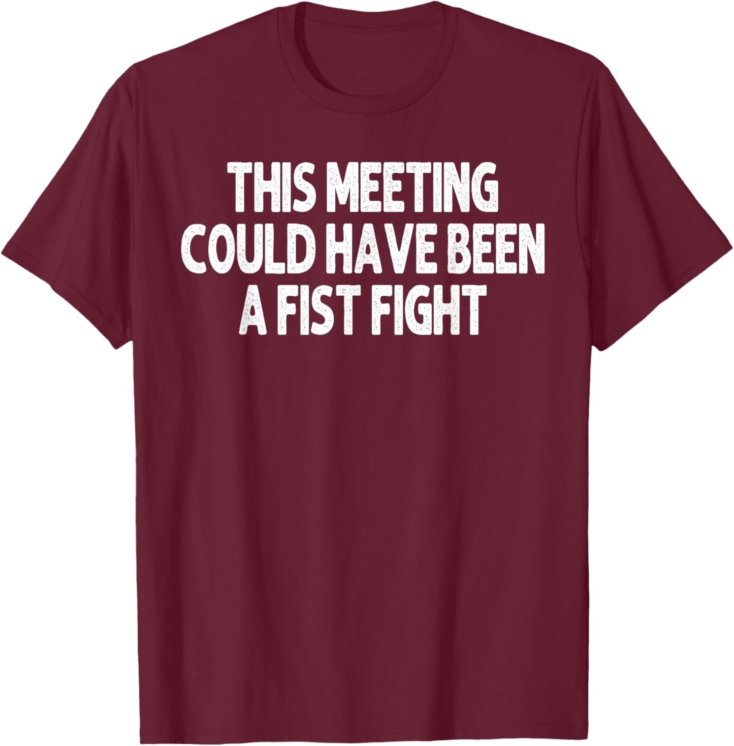 This Meeting Could Have Been a Fist Fight Work Humor Funny T-Shirt - T-Shirt | Maroon