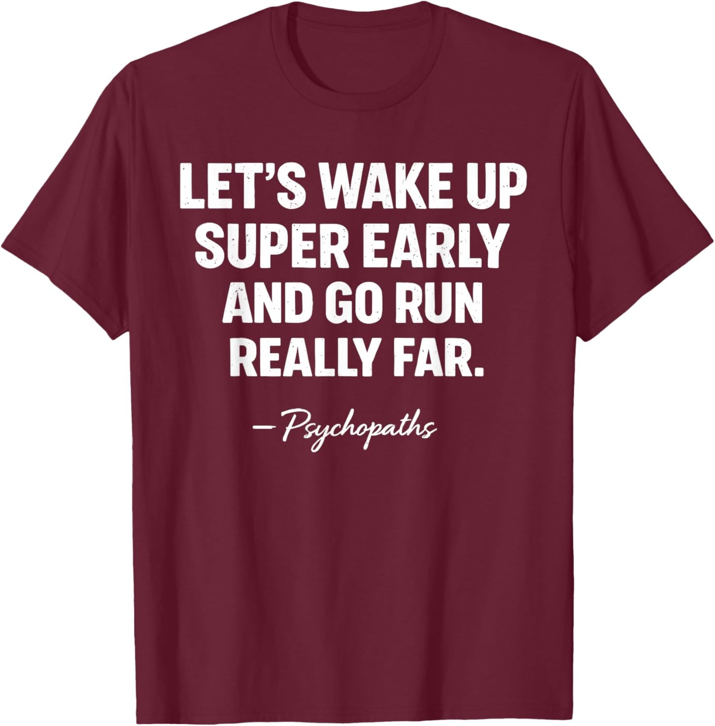 Let’s Wake Up Super Early and Go Run Really Far Funny Runner T-Shirt - T-Shirt | Maroon