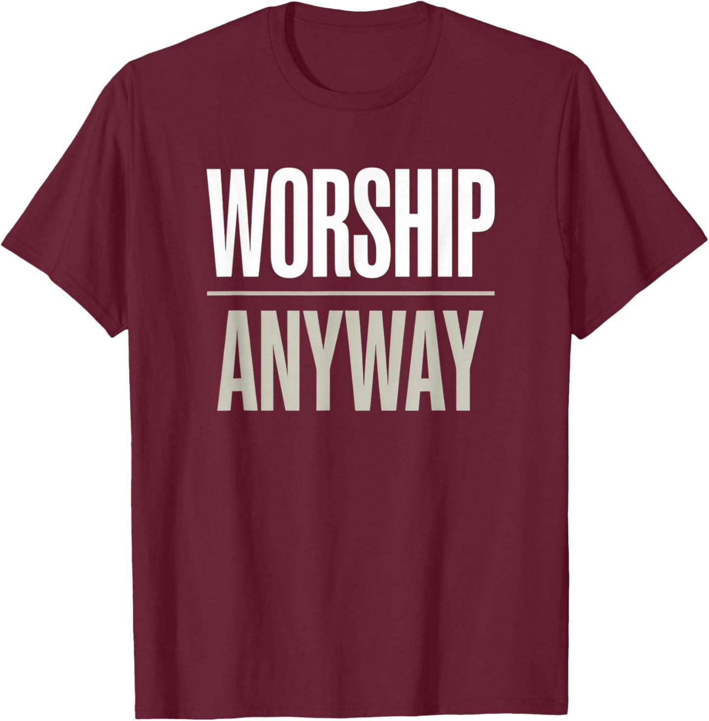 Worship Anyway Modern Christian Statement T-Shirt - T-Shirt | Maroon