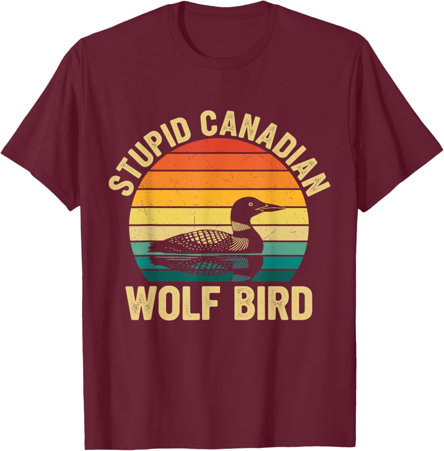 Stupid Canadian Wolf Bird Loon Sarcastic Animal T-Shirt - T-Shirt | Maroon