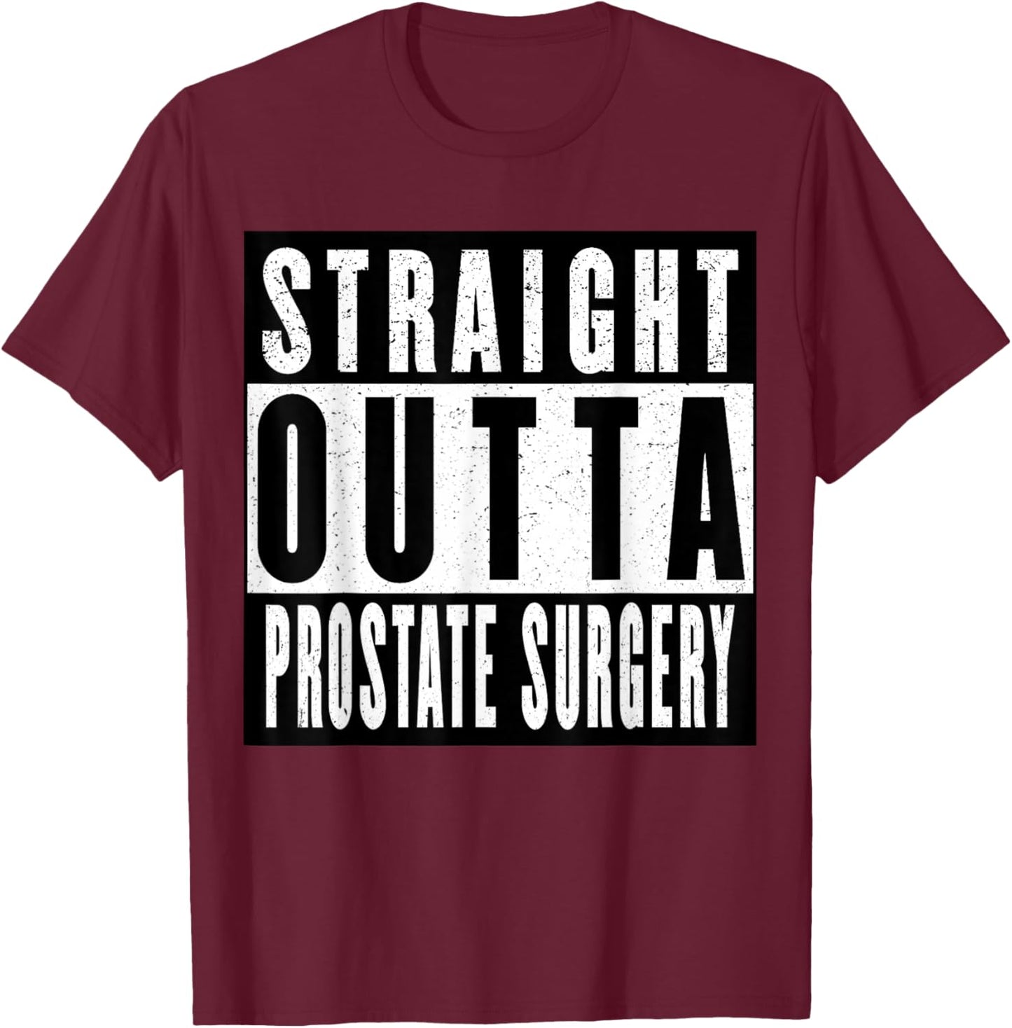 Straight Outta Prostate Surgery T-Shirt - T-Shirt | Maroon