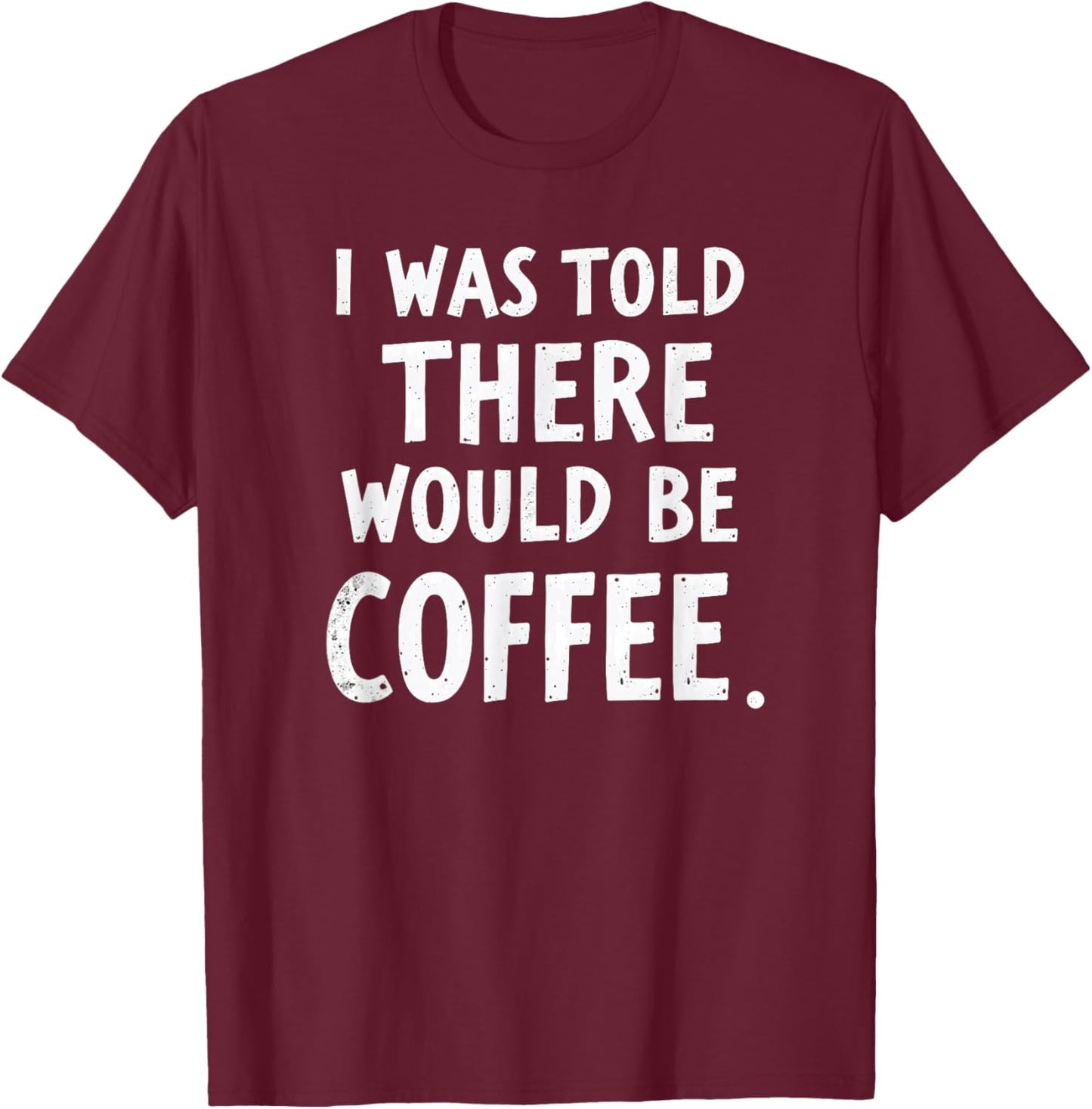 I was Told There Would Be Coffee T-Shirt - T-Shirt | Maroon