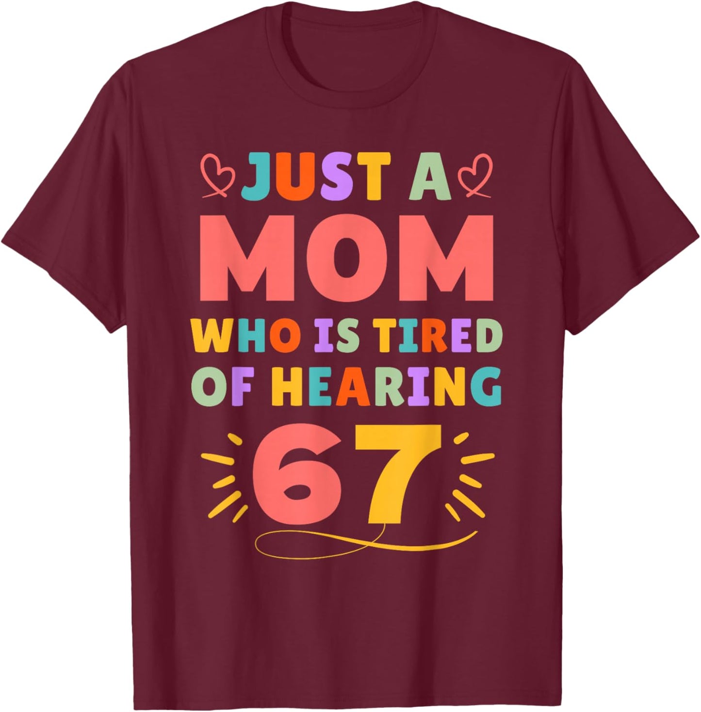 Just A Mom Who is Tired of Hearing 67 Funny Six Seven Meme T-Shirt - T-Shirt | Maroon