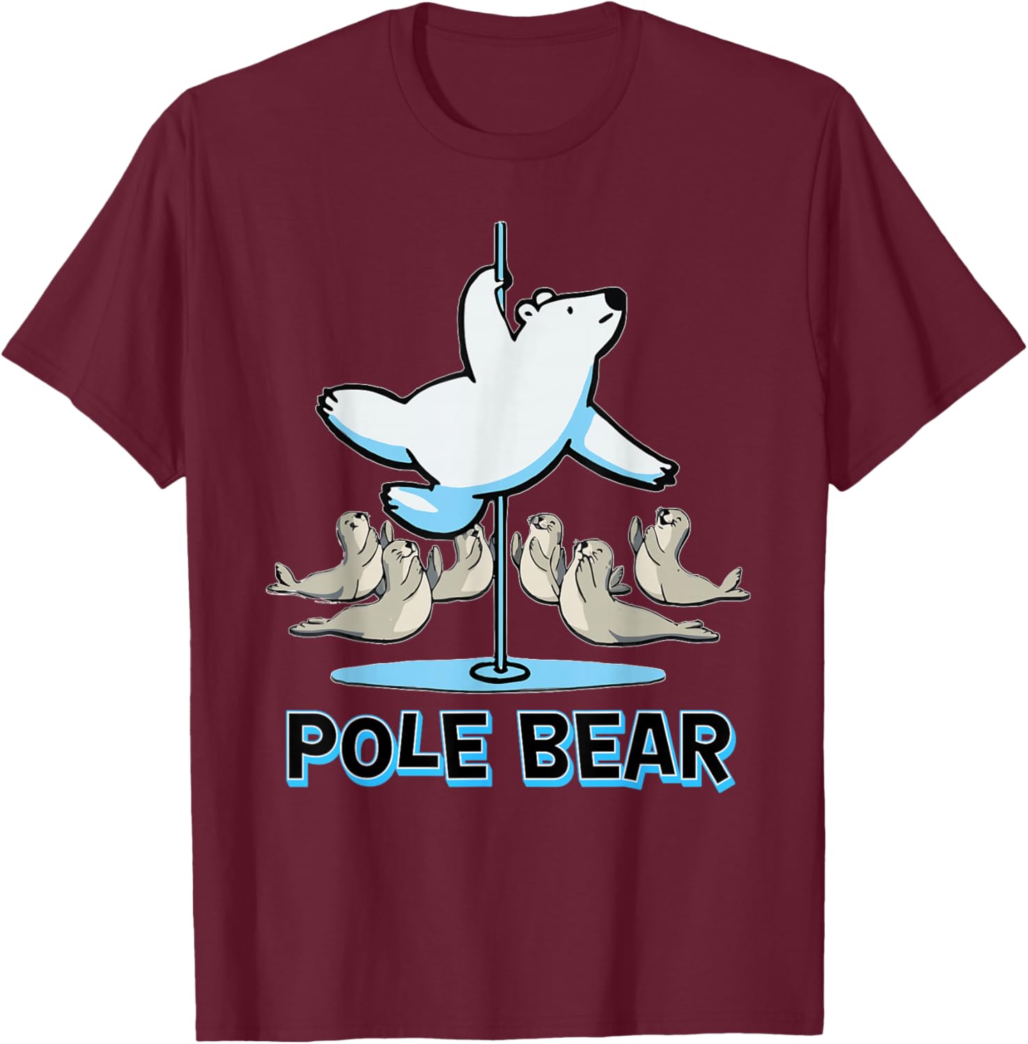Funny Polar Bear Pole Dancing with Seals Cute Cool Wordplay T-Shirt - T-Shirt | Maroon